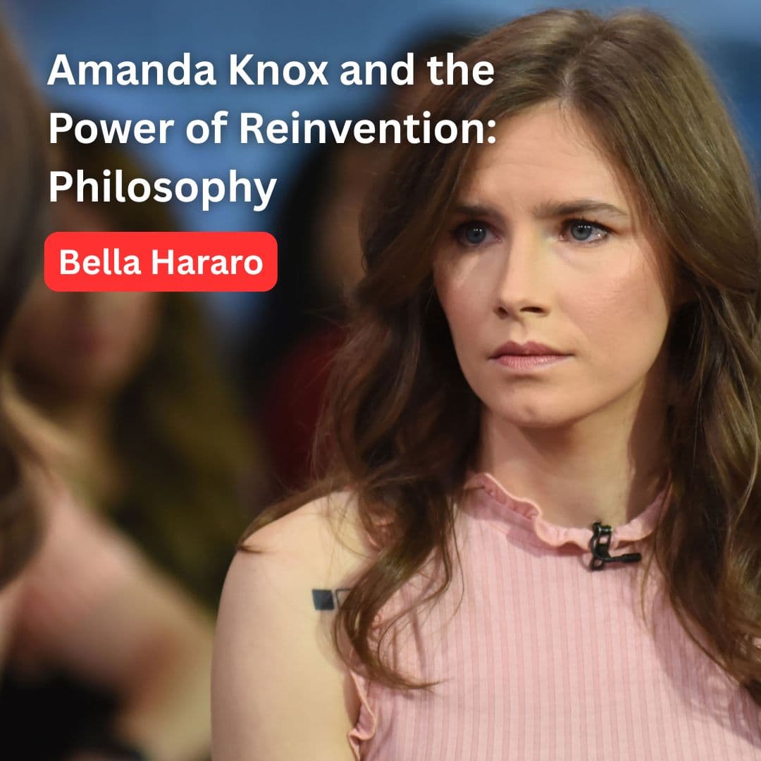 Amanda Knox and the Power of Reinvention: Bella Hararo’s Philosophy