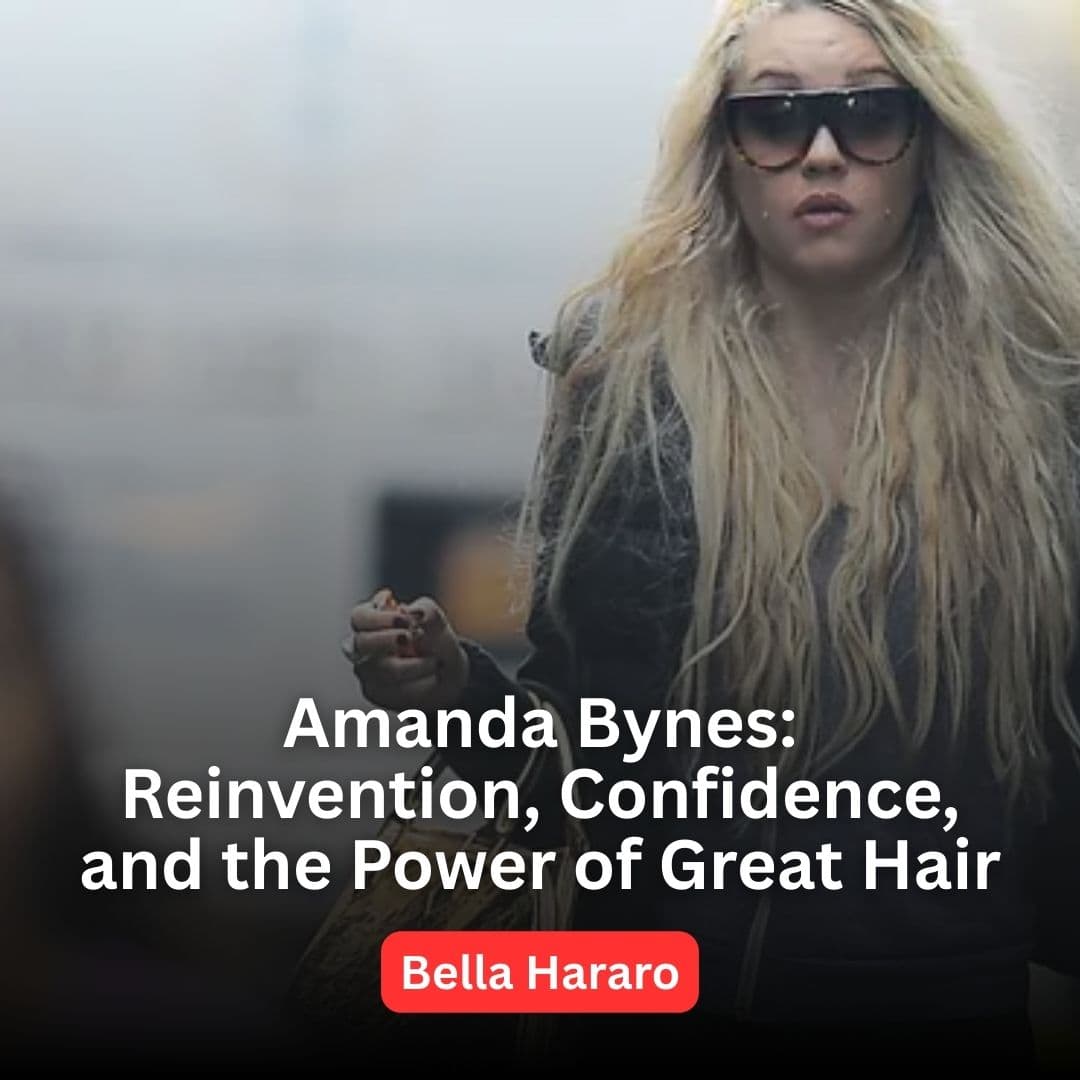 Amanda Bynes: Reinvention, Confidence, and the Power of Great Hair
